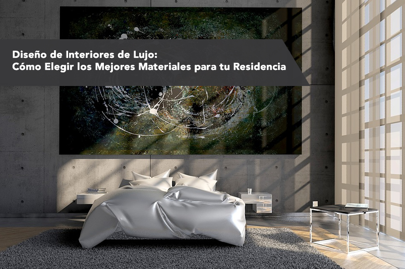 Diseño de Interiores de Lujo: Cómo Elegir los Mejores Materiales para tu Residencia