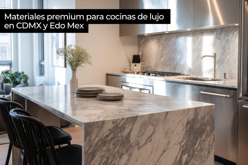 Materiales premium para cocinas de lujo en CDMX y Edo Mex
